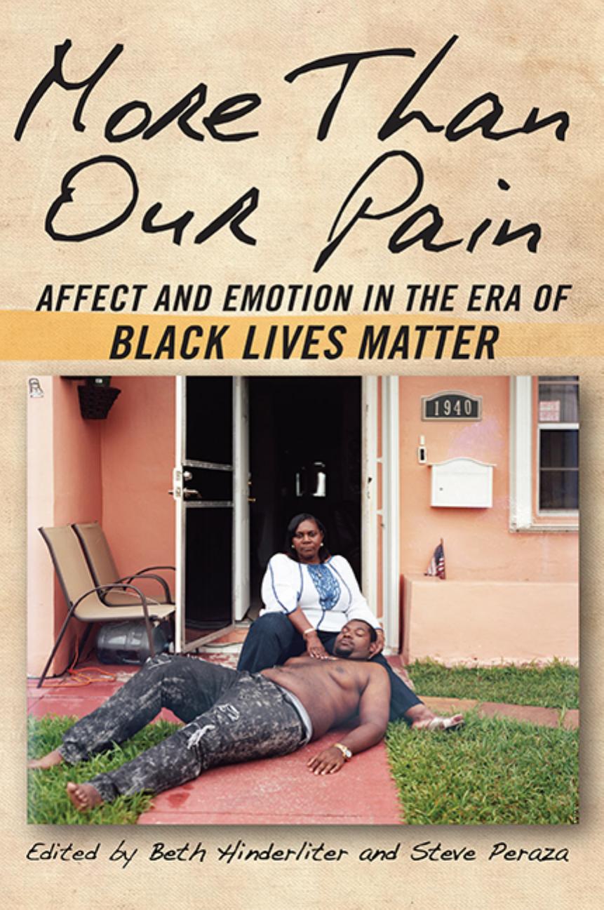More Than Our Pain: Affect and Emotion in the Era of Black Lives Matter (SUNY series in African American Studies) by Beth Hinderliter and Steve Peraza