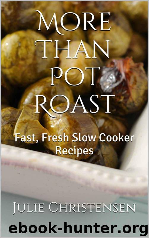 More Than Pot Roast: Fast, Fresh Slow Cooker Recipes (Slow Cooker Sensations Book 1) by Christensen Julie
