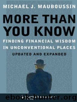 More Than You Know: Finding Financial Wisdom in Unconventional Places (Updated and Expanded) (Columbia Business School Publishing) by Michael J. Mauboussin