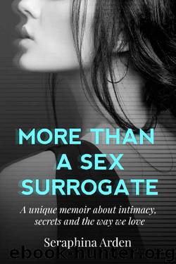More Than a Sex Surrogate: A Unique Memoir About Intimacy, Secrets and The Way We Love by Seraphina Arden