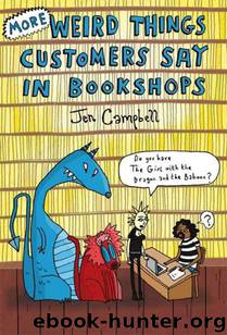 More Weird Things Customers Say in Bookshops by Campbell Jen