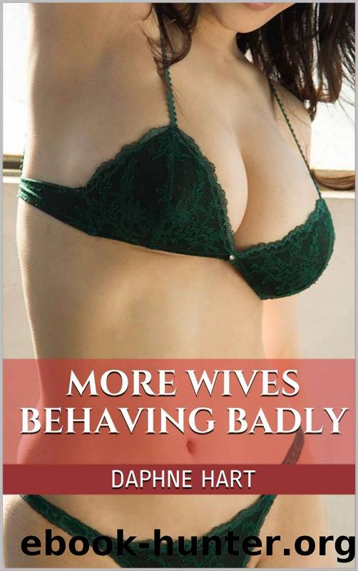 More Wives Behaving Badly: A Cuckold and Cheating Wife Collection by Daphne Hart