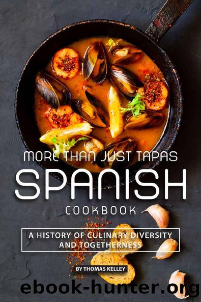 More than Just Tapas Spanish Cookbook: A History of Culinary Diversity and Togetherness by Thomas Kelly
