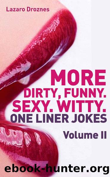 More! Dirty, Funny. Sexy. Witty. One liner jokes: The Second Volume with the best dirty one liners to practice oral sex at home or at the office. by Lazaro Droznes & Sex Fun