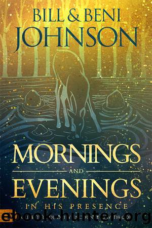 Mornings and Evenings in His Presence by Bill Johnson