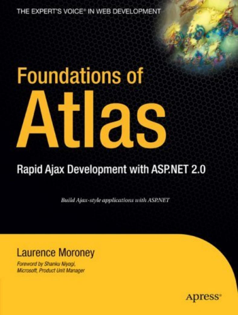 Moroney L. Foundations of Atlas[c] Rapid Ajax Development with ASP.NET 2.0 (2006)(en)(336s) by Unknown