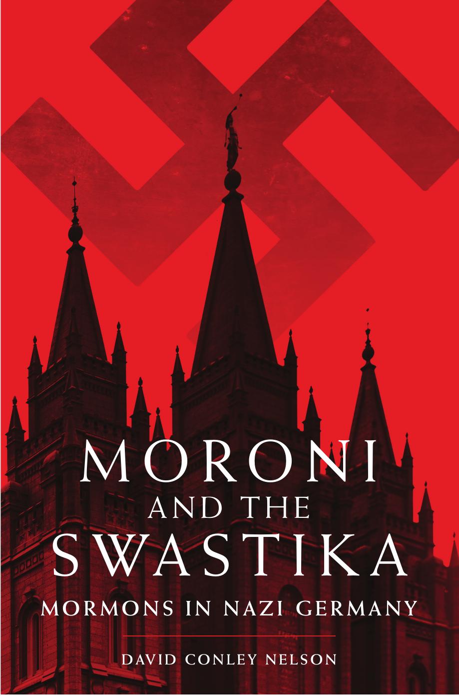 Moroni and the Swastika: Mormons in Nazi Germany by David Conley Nelson