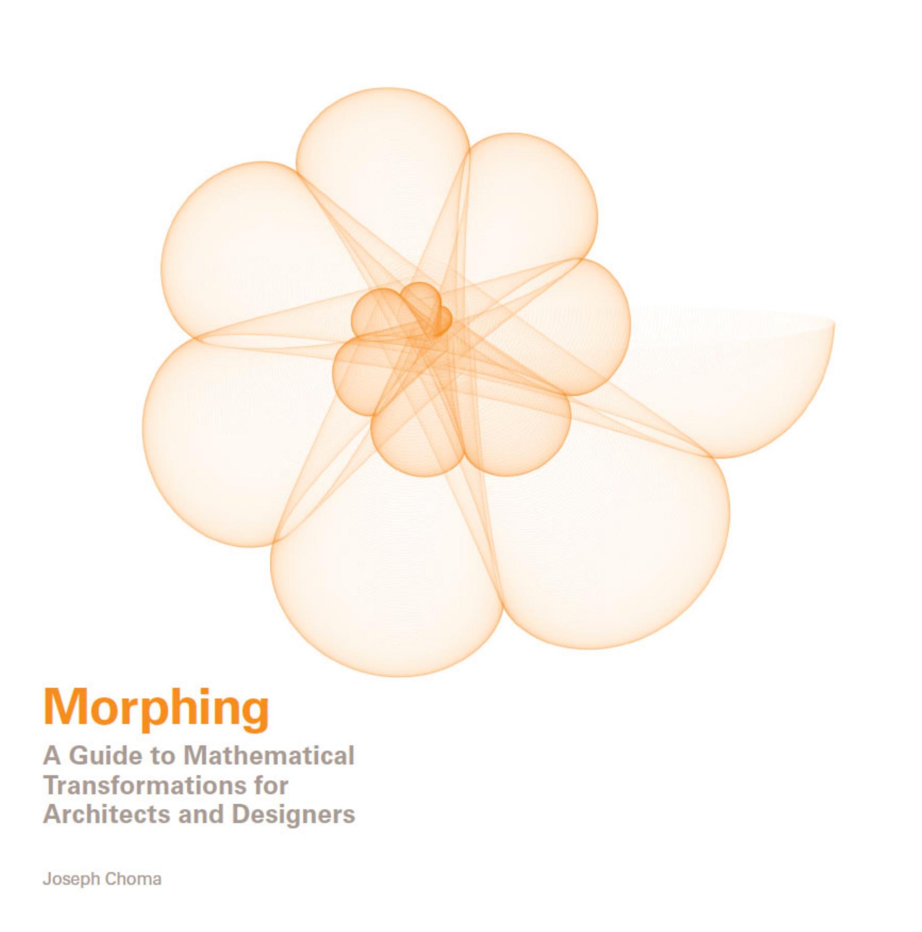 Morphing: a guide to mathematical transformations for architects and designers by Choma Joseph