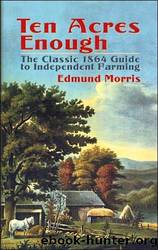 Morris, Edmund - Ten acres enough by Morris Edmund