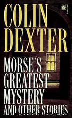 Morse's Greatest Mystery by Colin Dexter