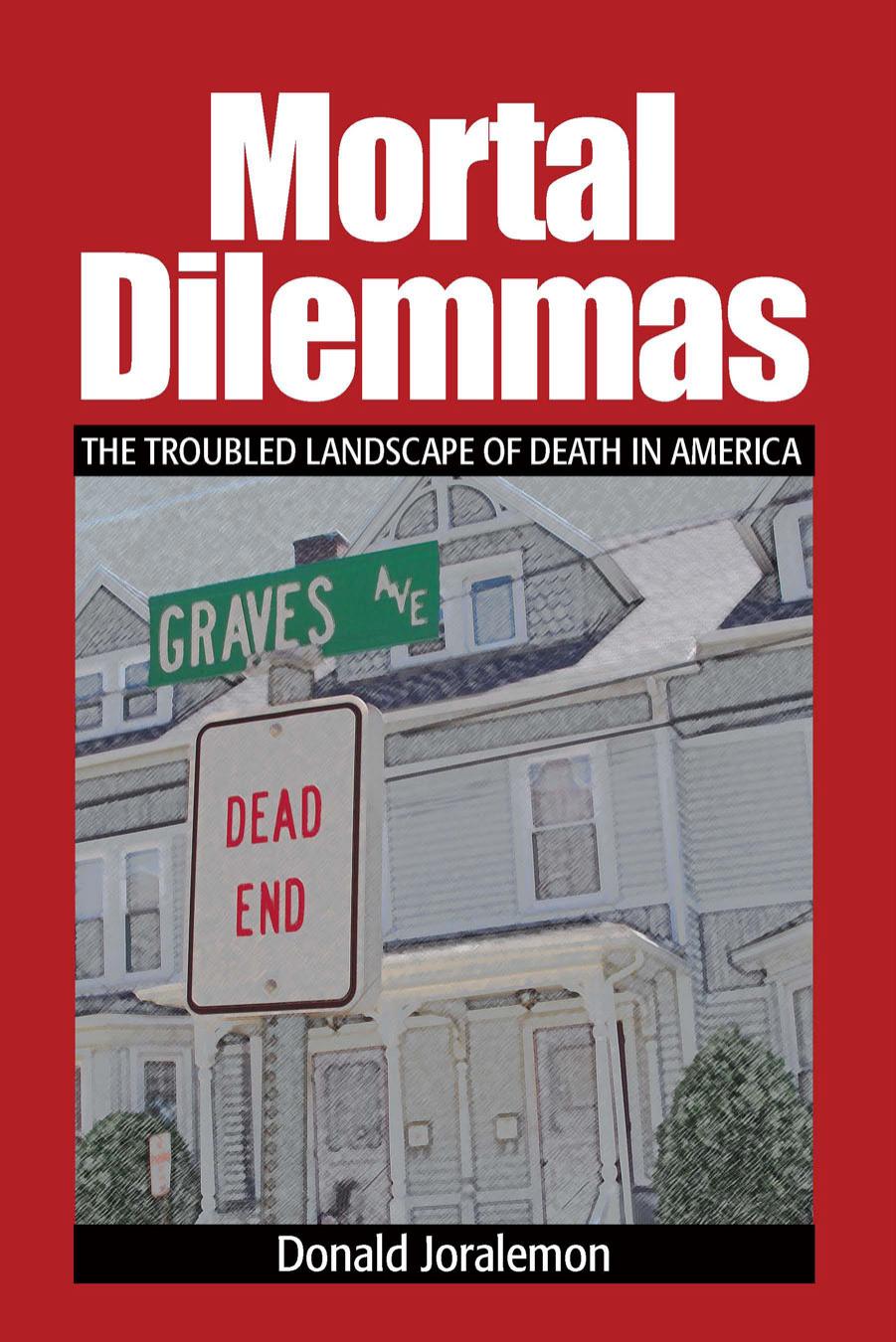 Mortal Dilemmas: The Troubled Landscape of Death in America by Donald Joralemon