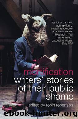 Mortification: Writersâ Stories of Their Public Shame by Robin Robertson