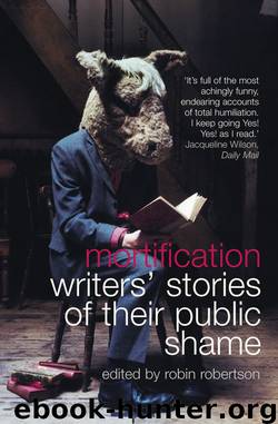 Mortification: Writers’ Stories of Their Public Shame by Robin Robertson