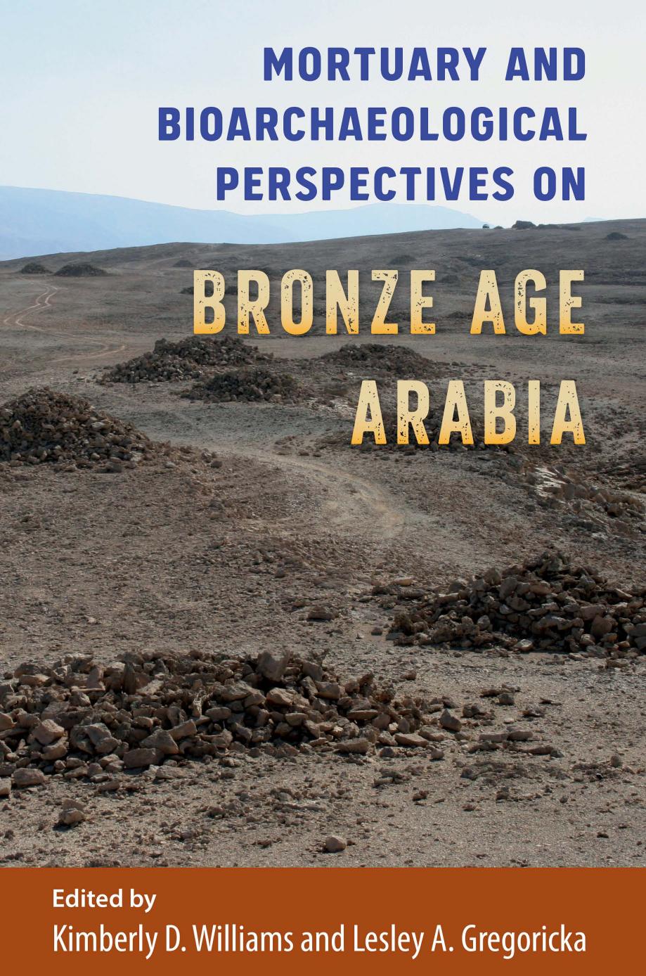 Mortuary and Bioarchaeological Perspectives on Bronze Age Arabia: Bioarchaeological Interpretations of the Human Past: Local, Regional, and Global Perspectives by Kimberly D. Williams Lesley A. Gregoricka (eds.)