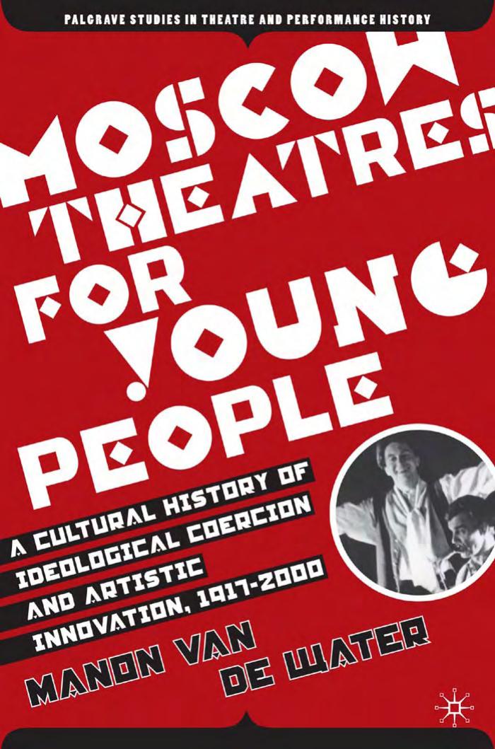 Moscow Theatres for Young People: A Cultural History of Ideological Coercion and Artistic Innovation, 1917-2000 (Palgrave Studies in Theatre and Performance History) by Manon van de Water