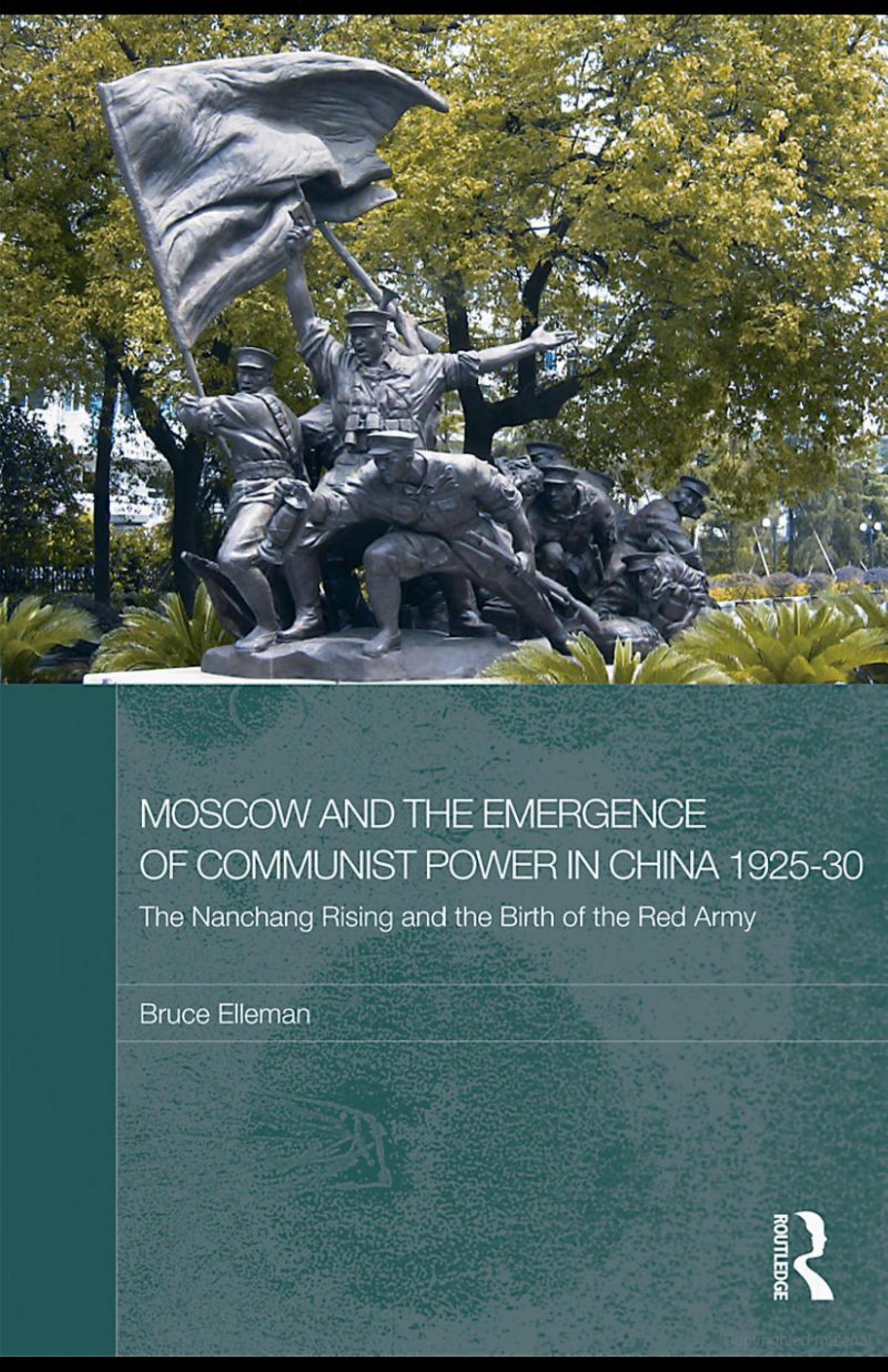 Moscow and the Emergence of Communist Power in China, 1925-30: The Nanchang Uprising and the Birth of the Red Army by Bruce Elleman