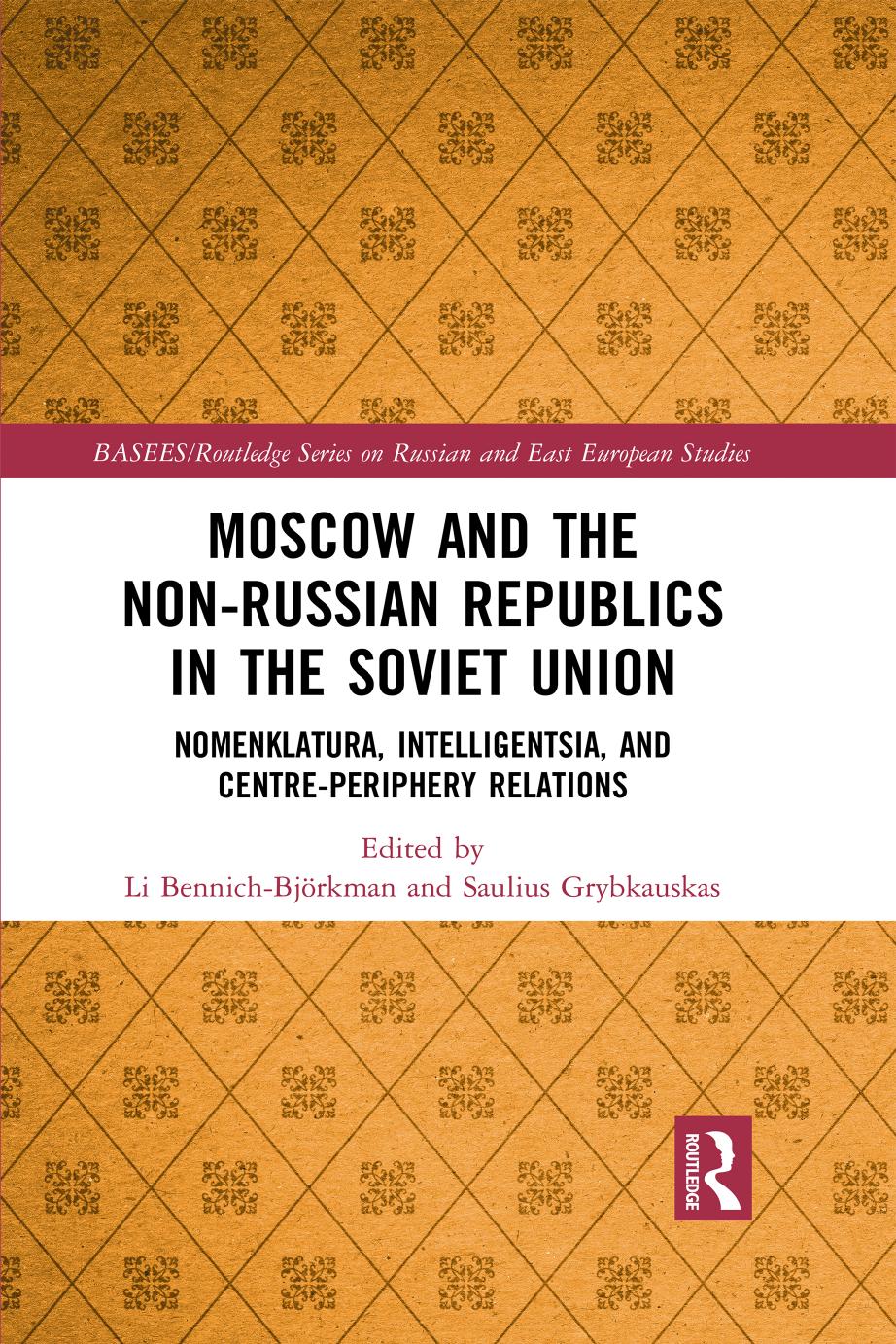 Moscow and the Non-Russian Republics in the Soviet Union: Nomenklatura, Intelligentsia and Centre-Periphery Relations by Li Bennich-Björkman; Saulius Grybkauskas