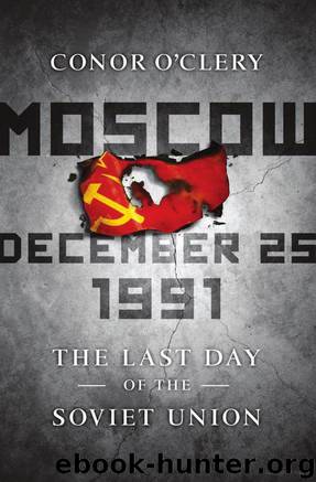 Moscow, December 25, 1991: The Last Day of the Soviet Union by Conor O'Clery