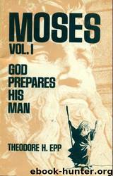 Moses Vol 1: God Prepares His Man by Theodore Epp