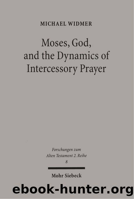 Moses, God, and the Dynamics of Intercessory Prayer: A Study of Exodus 32-34 and Numbers 13-14 (Forschungen Zum Alten Testament 2.Reihe) by Michael Widmer