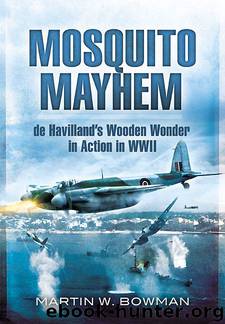 Mosquito Mayhem: de Havilland’s Wooden Wonder in Action in WWII by Martin W. Bowman