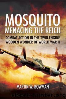 Mosquito: Menacing the Reich: Combat Action in the Twin-engine Wooden Wonder of World War II by Martin Bowman