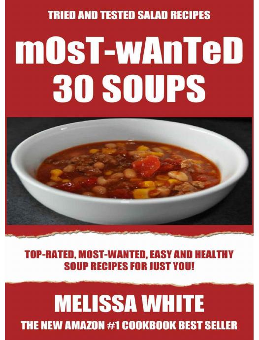 Most-Wanted 30 Soup Recipes: Most-Wanted, Easy And Healthy Soups For Just You! by Melissa White
