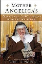 Mother Angelica's Private and Pithy Lessons From the Scriptures by Raymond Arroyo