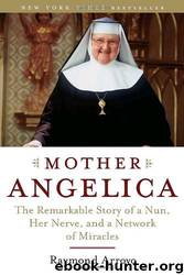 Mother Angelica: The Remarkable Story of a Nun, Her Nerve, and a Network of Miracles by Raymond Arroyo