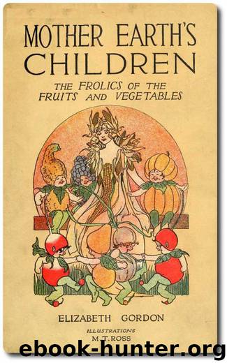 Mother Earth's Children: The Frolics of the Fruits and Vegetables by Elizabeth Gordon