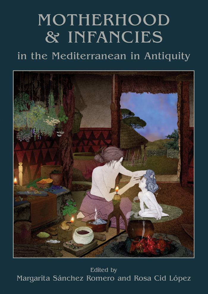 Motherhood and Infancies in the Mediterranean in Antiquity by Margarita Sánchez Romero Rosa Cid López