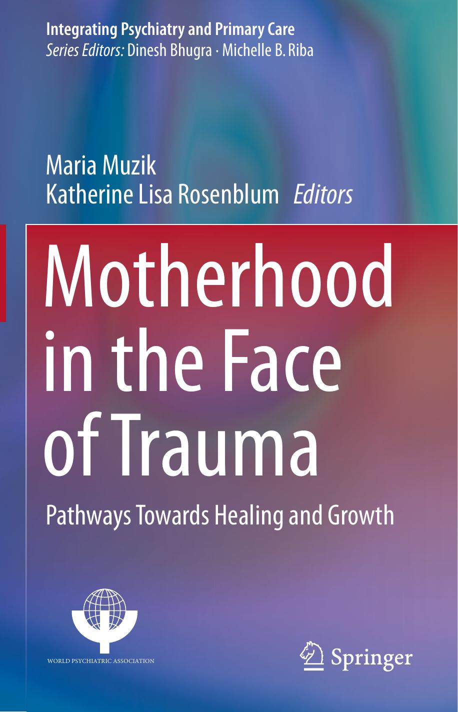 Motherhood in the Face of Trauma: Pathways Towards Healing and Growth by Maria Muzik Katherine Lisa Rosenblum (eds.)