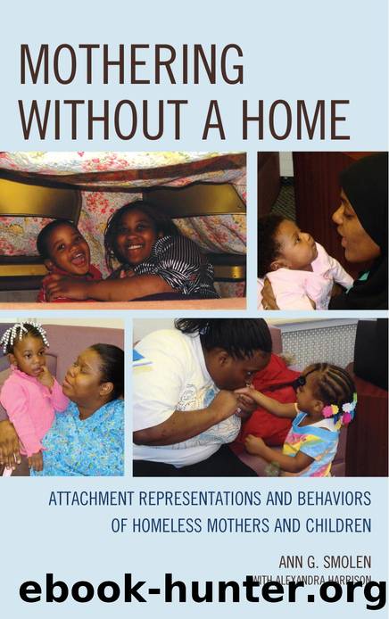 Mothering Without a Home : Attachment Representations and Behaviors of Homeless Mothers and Children by Ann G. Smolen; Alexandra M Harrison