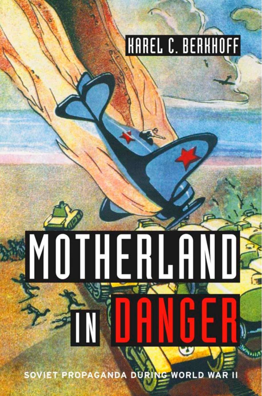 Motherland in danger : Soviet propaganda during World War II by Karel C. Berkhoff
