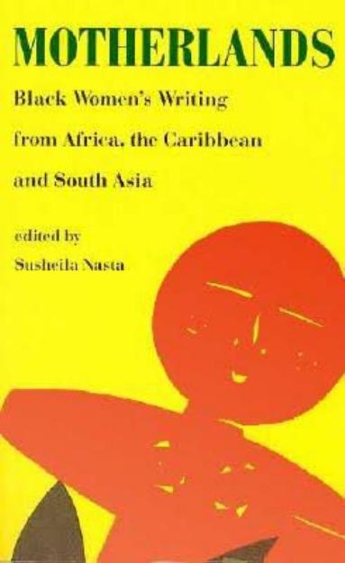 Motherlands: Black womenâs writing from Africa, the Caribbean, and South Asia by Susheila Nasta (editor)