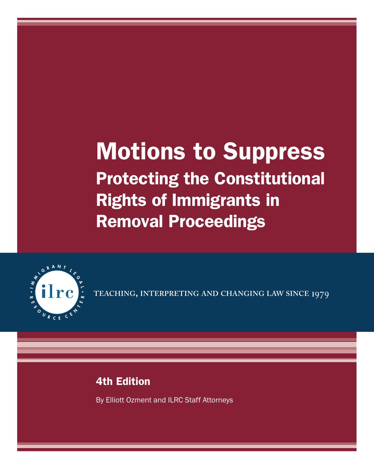 Motions to Suppress: Protecting the Constitutional Rights of Immigrants in Removal Proceedings by Elliott Ozment ILRC Staff Attorneys