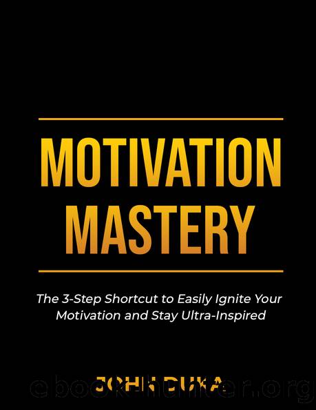 Motivation Mastery: The 3-Step Shortcut to Easily Ignite Your Motivation and Stay Ultra-Inspired by Duka John