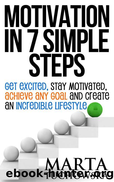 Motivation in 7 Simple Steps: Get Excited, Stay Motivated, Achieve Any Goal and Create an Incredible Lifestyle! (Motivation, Success, Confidence, #1) by Marta Tuchowska