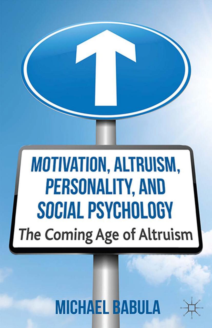 Motivation, Altruism, Personality, and Social Psychology: The Coming Age of Altruism by Michael Babula (auth.)