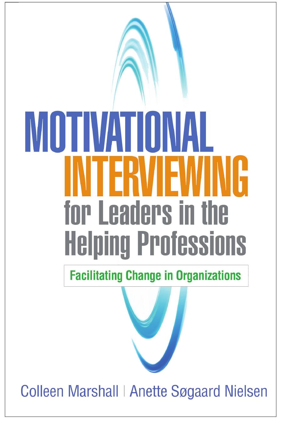 Motivational Interviewing for Leaders in the Helping Professions: Facilitating Change in Organizations by Colleen Marshall; Anette Søgaard Nielsen