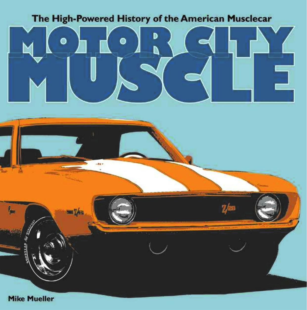 Motor City muscle: the high-powered history of the American musclecar by Mike Mueller