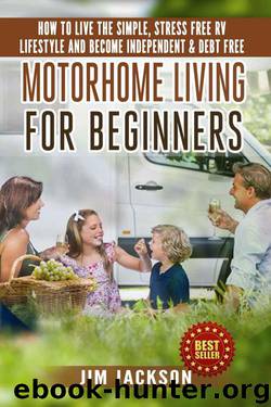 Motorhome Living For Beginners: How To Live The Simple, Stress Free RV Lifestyle, Become Independent & Debt Free (Tips and Techniques, Retire To An RV, Car, Truck, Camper Van, Frugal Living, Hiking) by Jim Jackson