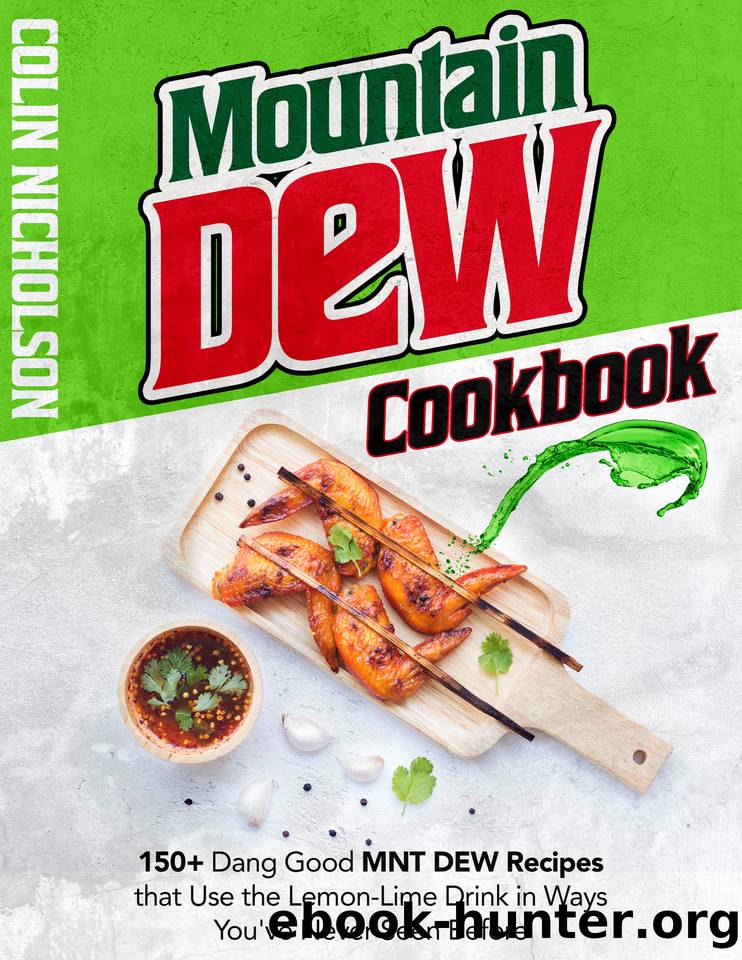 Mountain Dew Cookbook: 150+ Dang Good MNT DEW Recipes that Use the Lemon-Lime Drink in Ways You've Never Seen Before by Nicholson Colin
