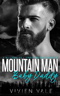 Mountain Man Baby Daddy: A Billionaire + Virgin Bride Romance by Vivien Vale