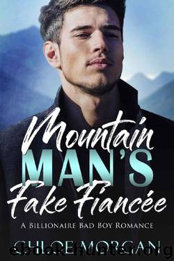 Mountain Man's Fake Fiance: A Billionaire Bad Boy Romance by Chloe Morgan