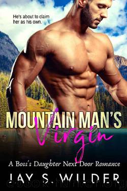 Mountain Man's Virgin: A Boss's Daughter Next Door Romance by Jay S. Wilder