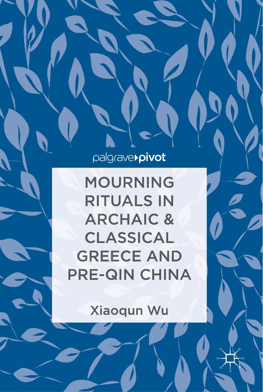 Mourning Rituals in Archaic & Classical Greece and Pre-Qin China by Xiaoqun Wu
