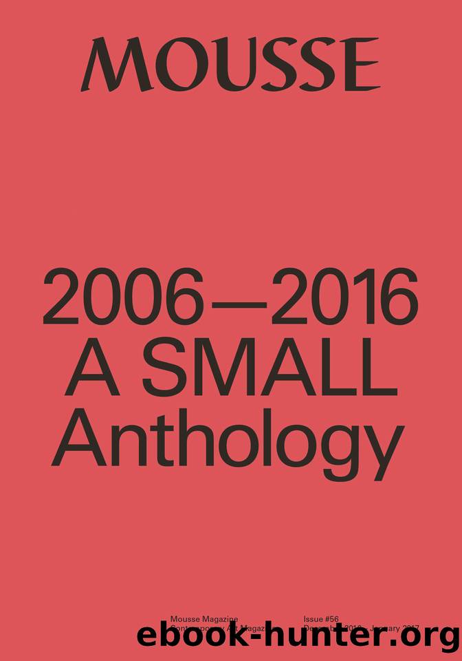 Mousse Magazine 2006-2016: A Small Anthology by AA VV