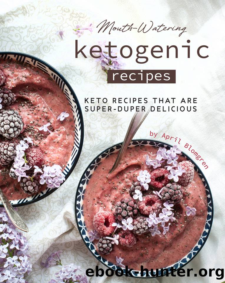 Mouth-Watering Ketogenic Recipes: Keto Recipes That Are Super-Duper Delicious by Blomgren April