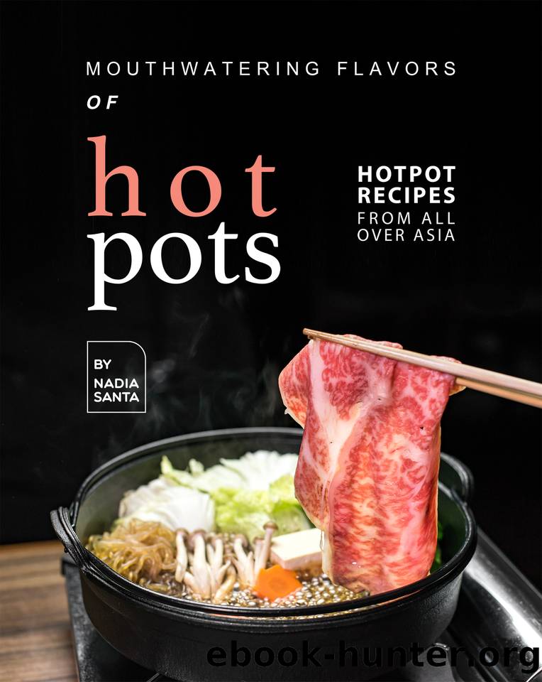 Mouthwatering Flavors of Hotpots: Hotpot Recipes from All Over Asia by Santa Nadia